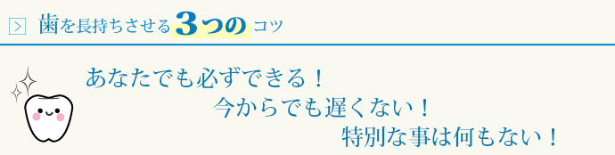歯を長持ちさせる3つのコツ 歯を長持ちさせる3つのコツ